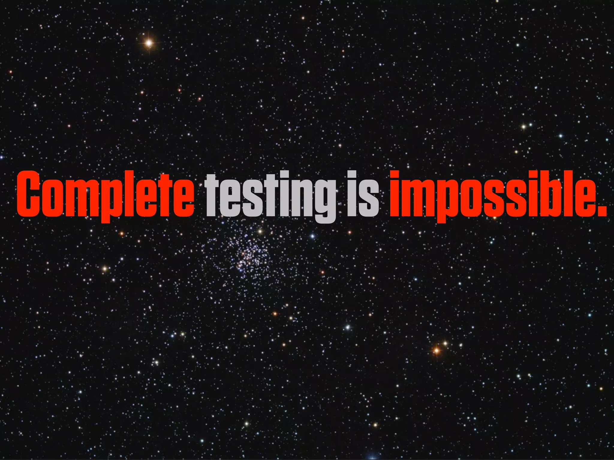 Complete testing is impossible.
 