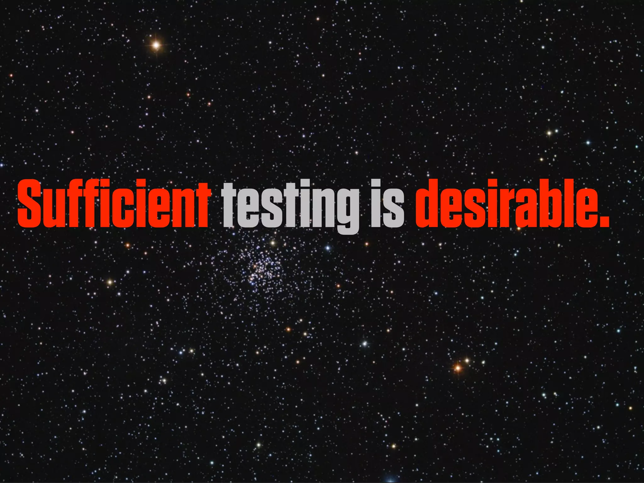 Sufficient testing is desirable.
 