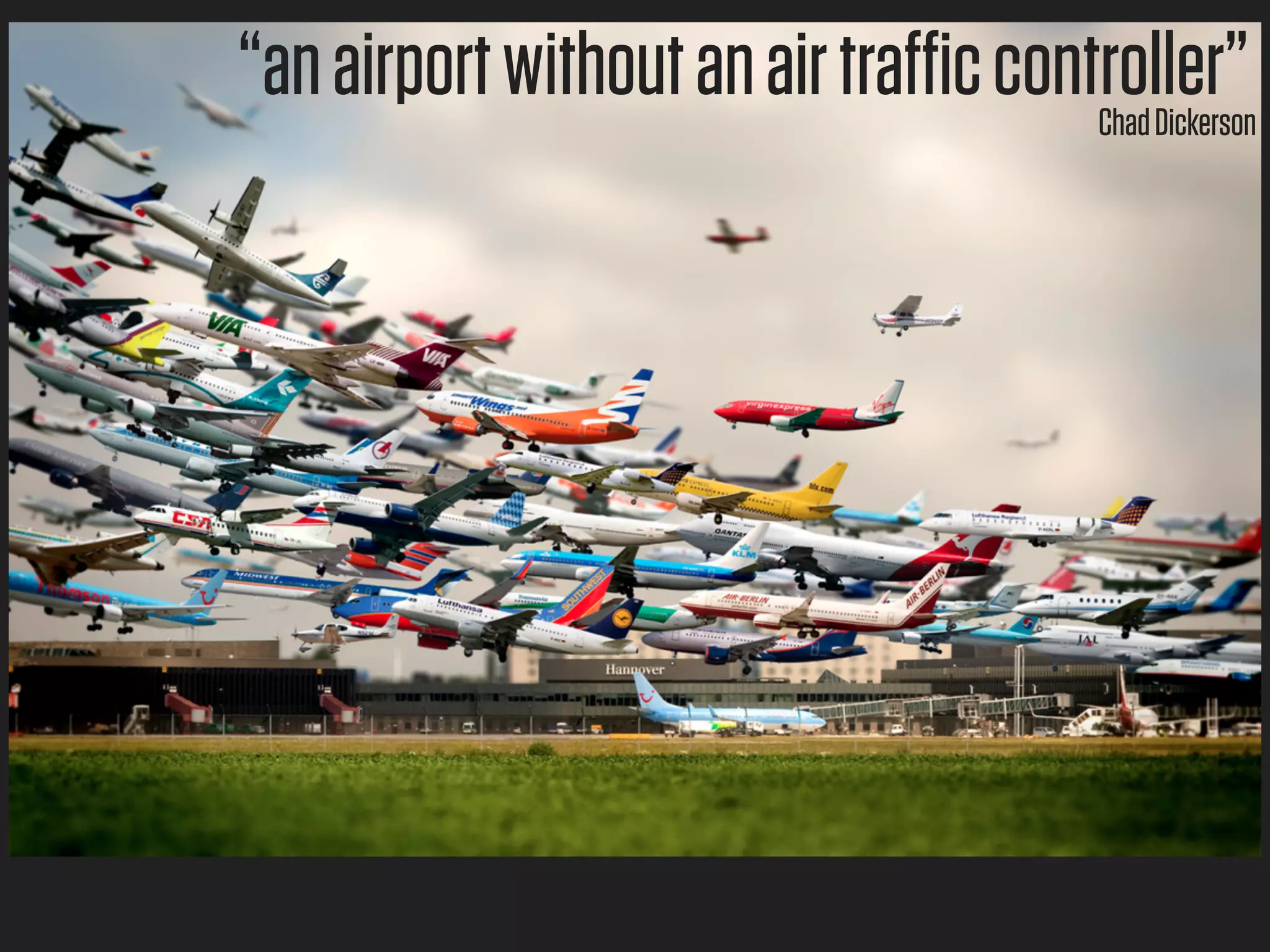 “an airport without an air traffic controller”
                                       Chad Dickerson
 