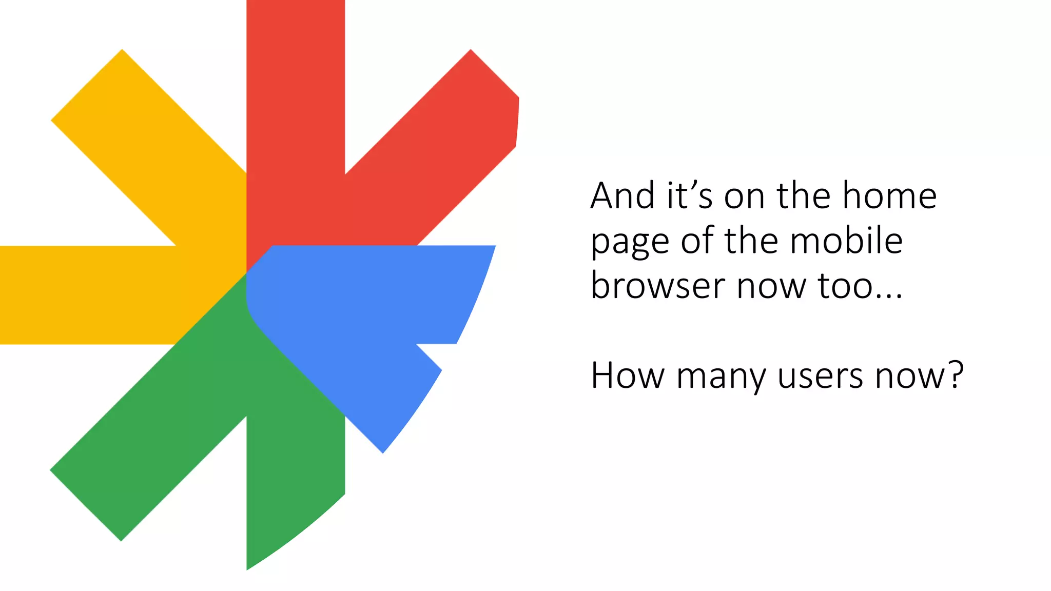 And it’s on the home
page of the mobile
browser now too...
How many users now?
 