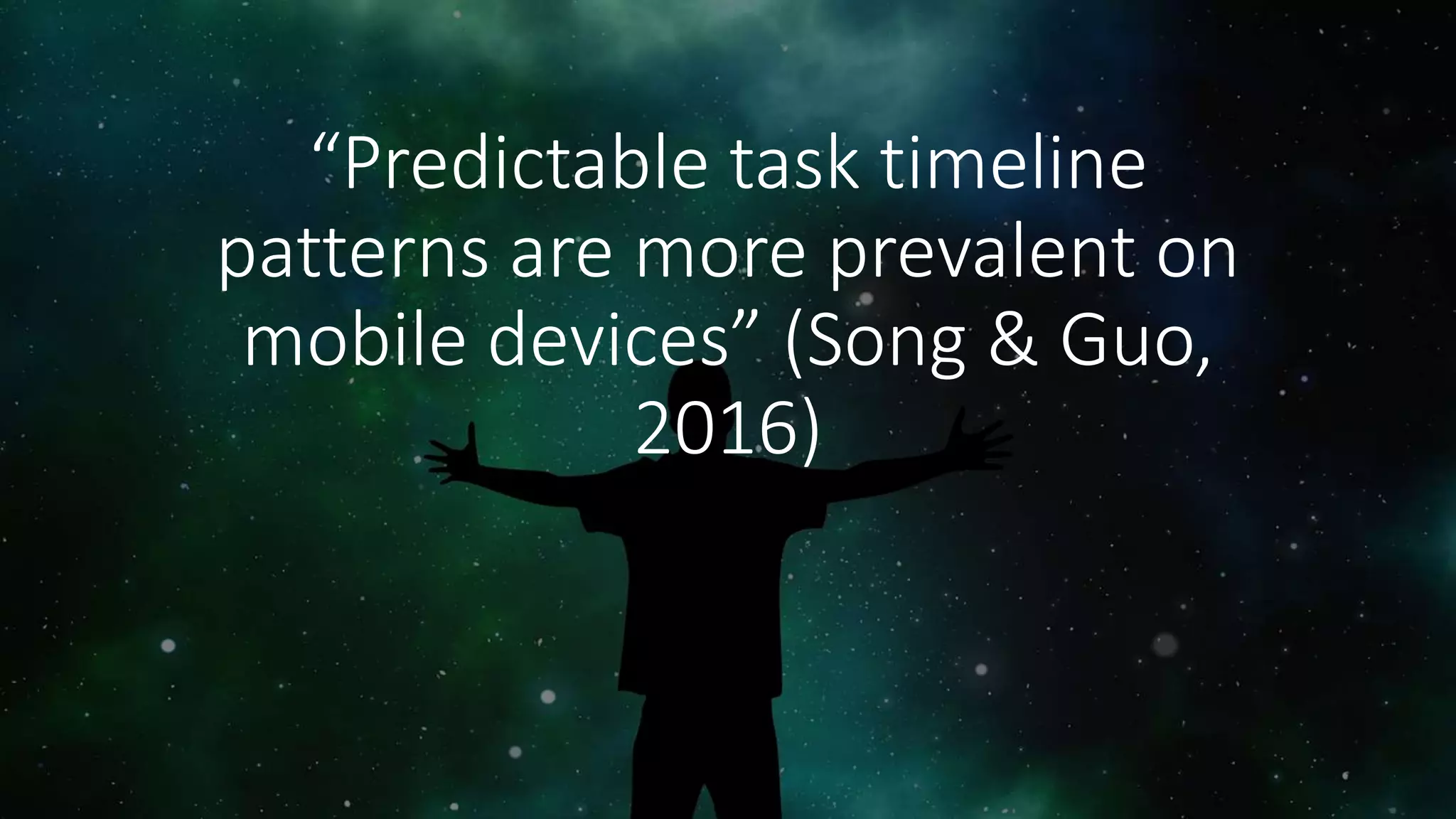 “Predictable task timeline
patterns are more prevalent on
mobile devices” (Song & Guo,
2016)
 