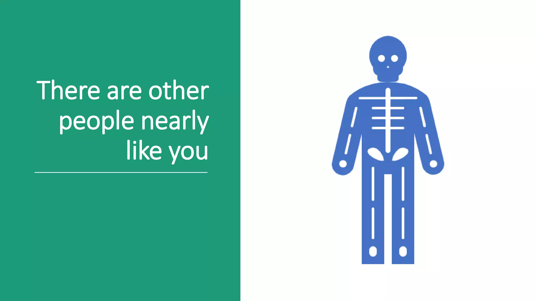 There are other
people nearly
like you
 