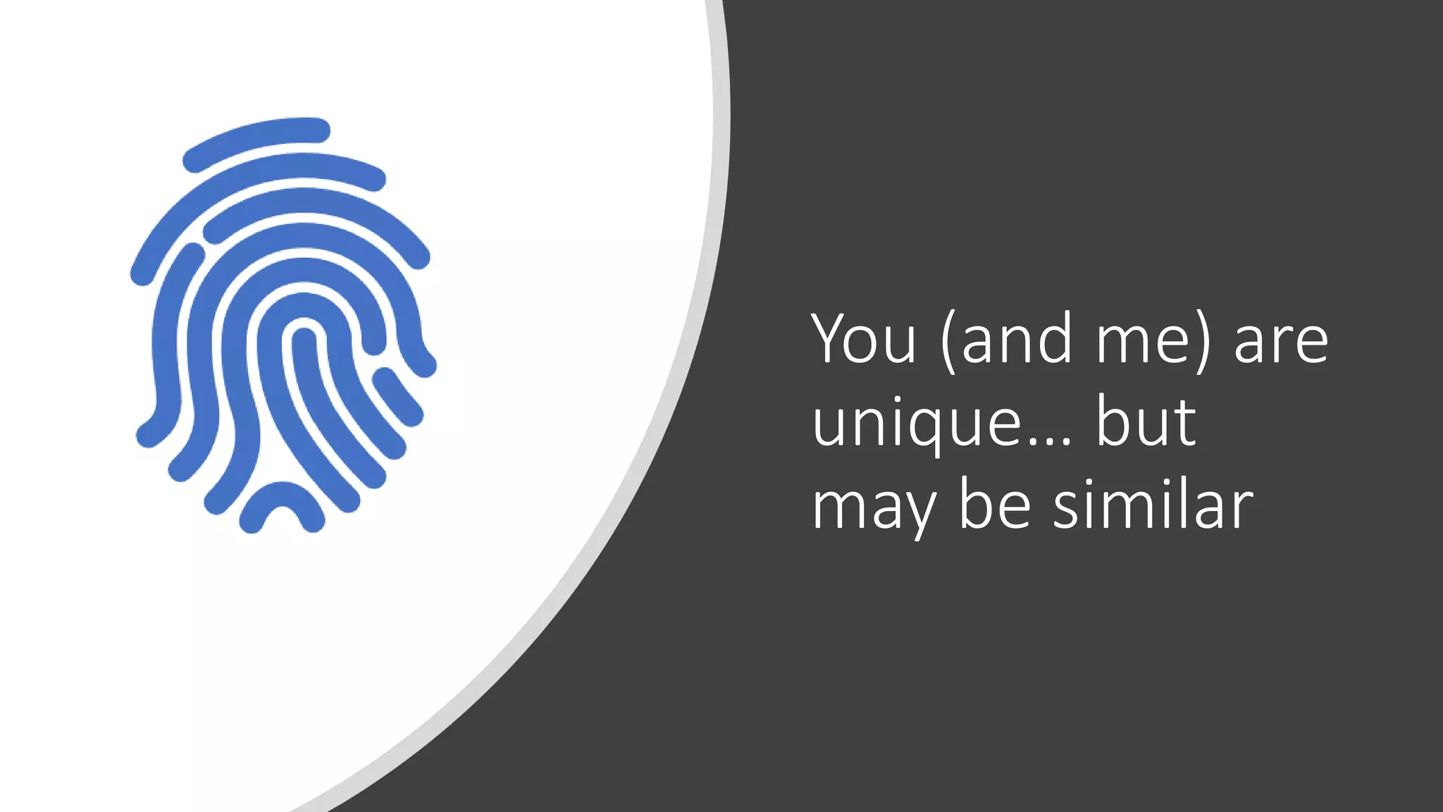 You (and me) are
unique… but
may be similar
 