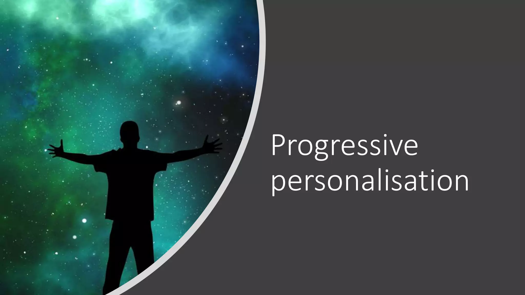 Progressive
personalisation
 