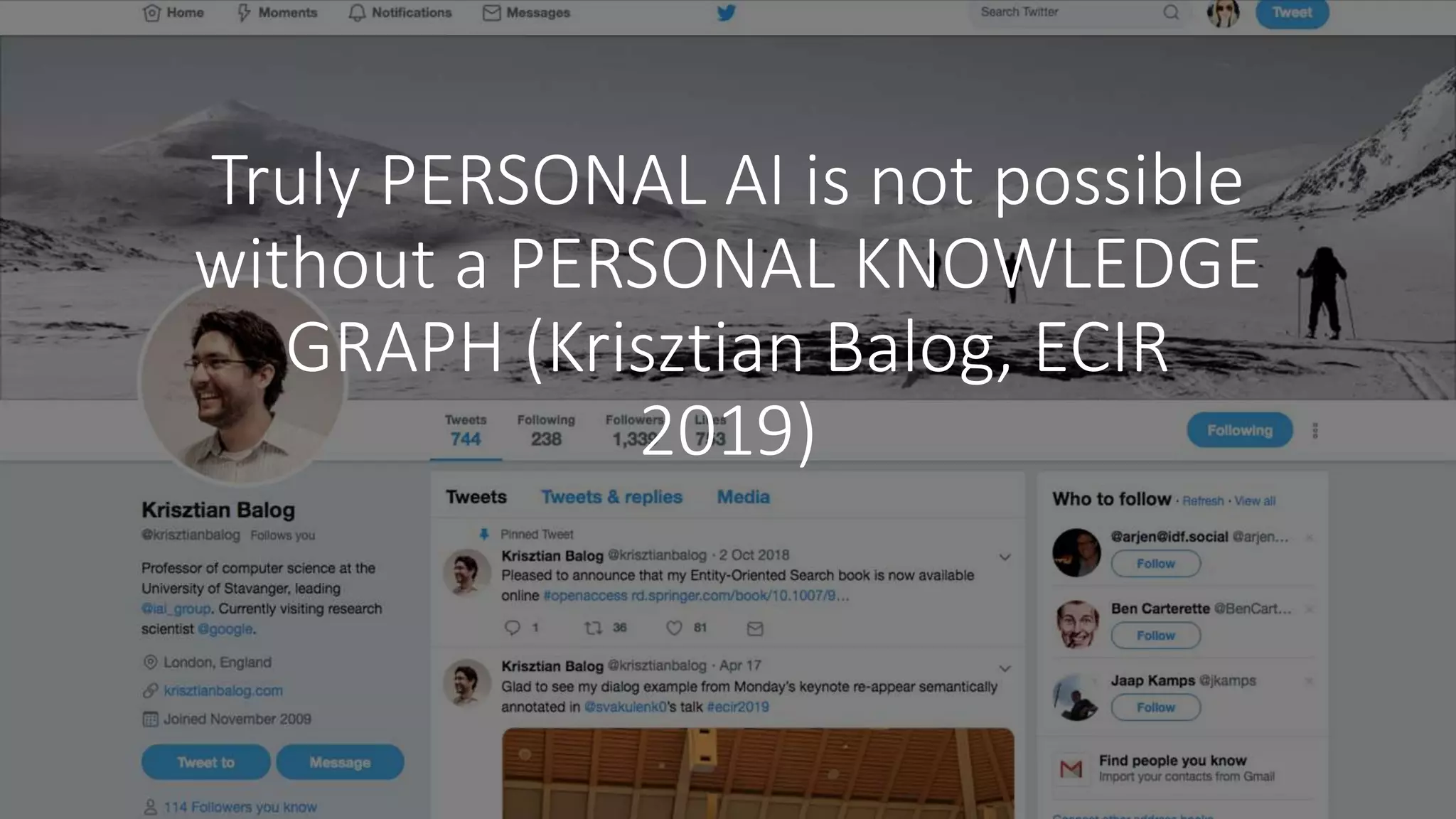 Truly PERSONAL AI is not possible
without a PERSONAL KNOWLEDGE
GRAPH (Krisztian Balog, ECIR
2019)
 