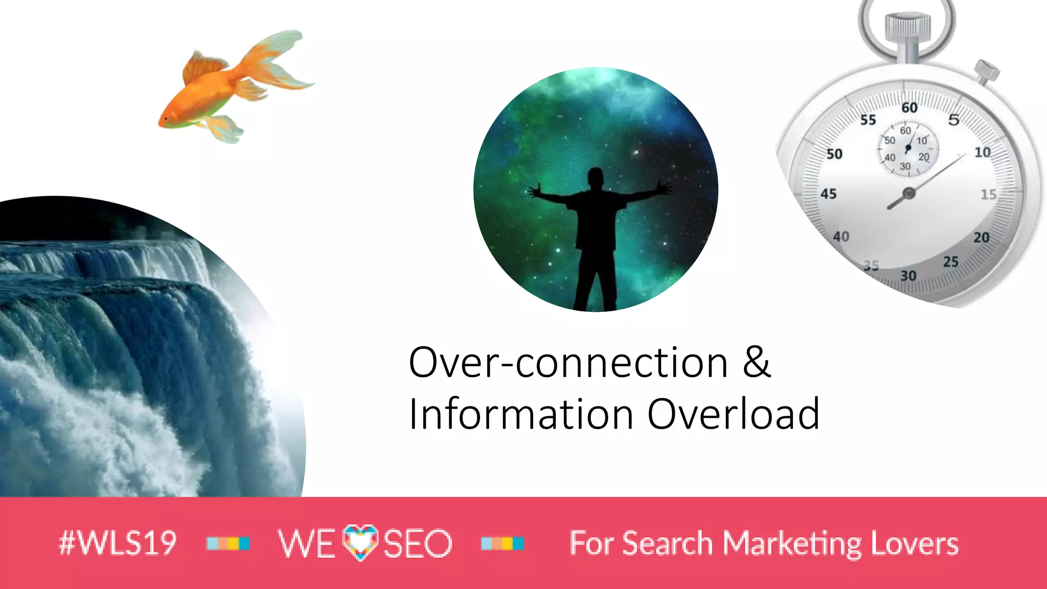 Over-connection &
Information Overload
 