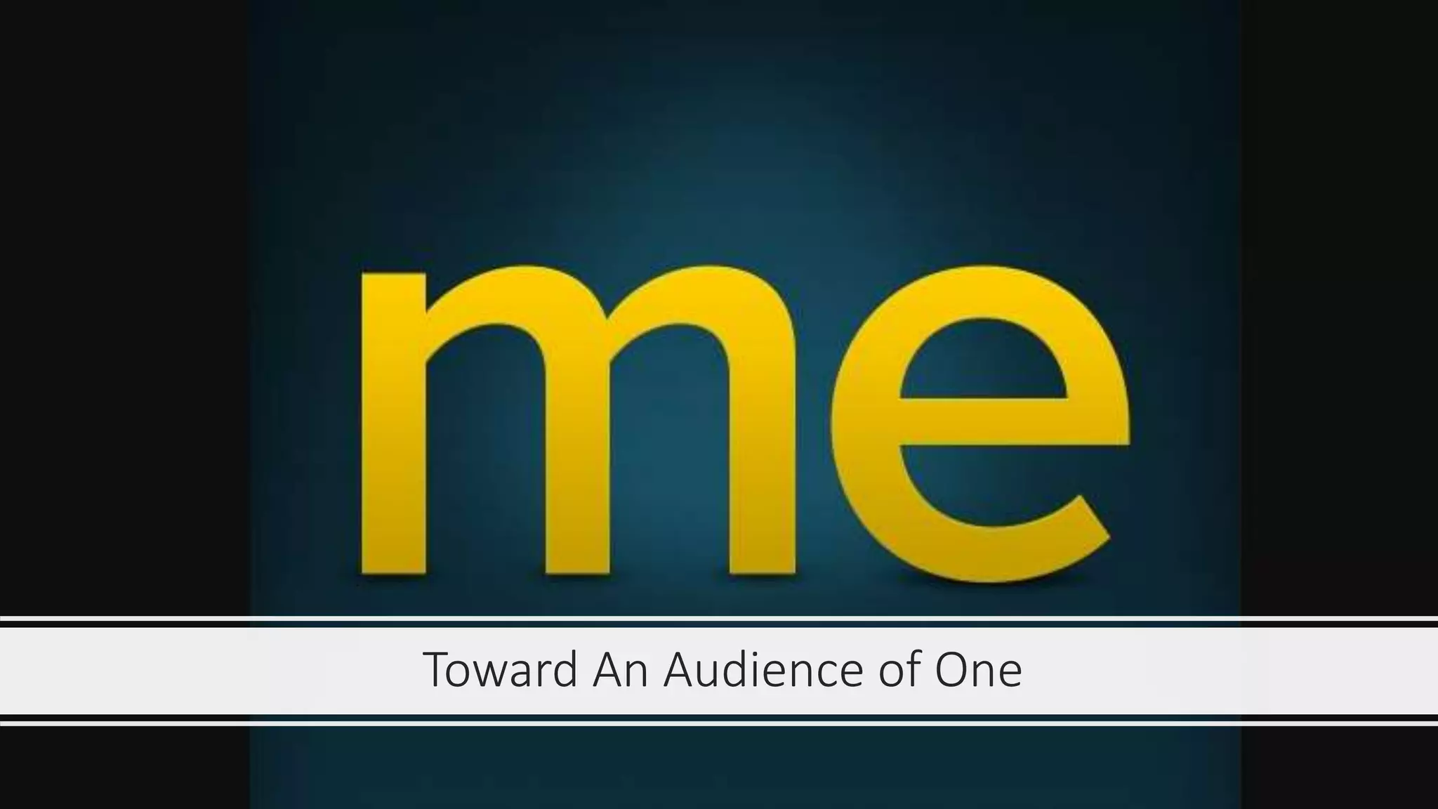 Toward An Audience of One
 