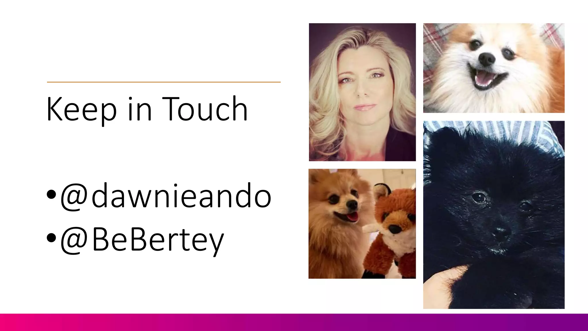 Keep in Touch
•@dawnieando
•@BeBertey
 