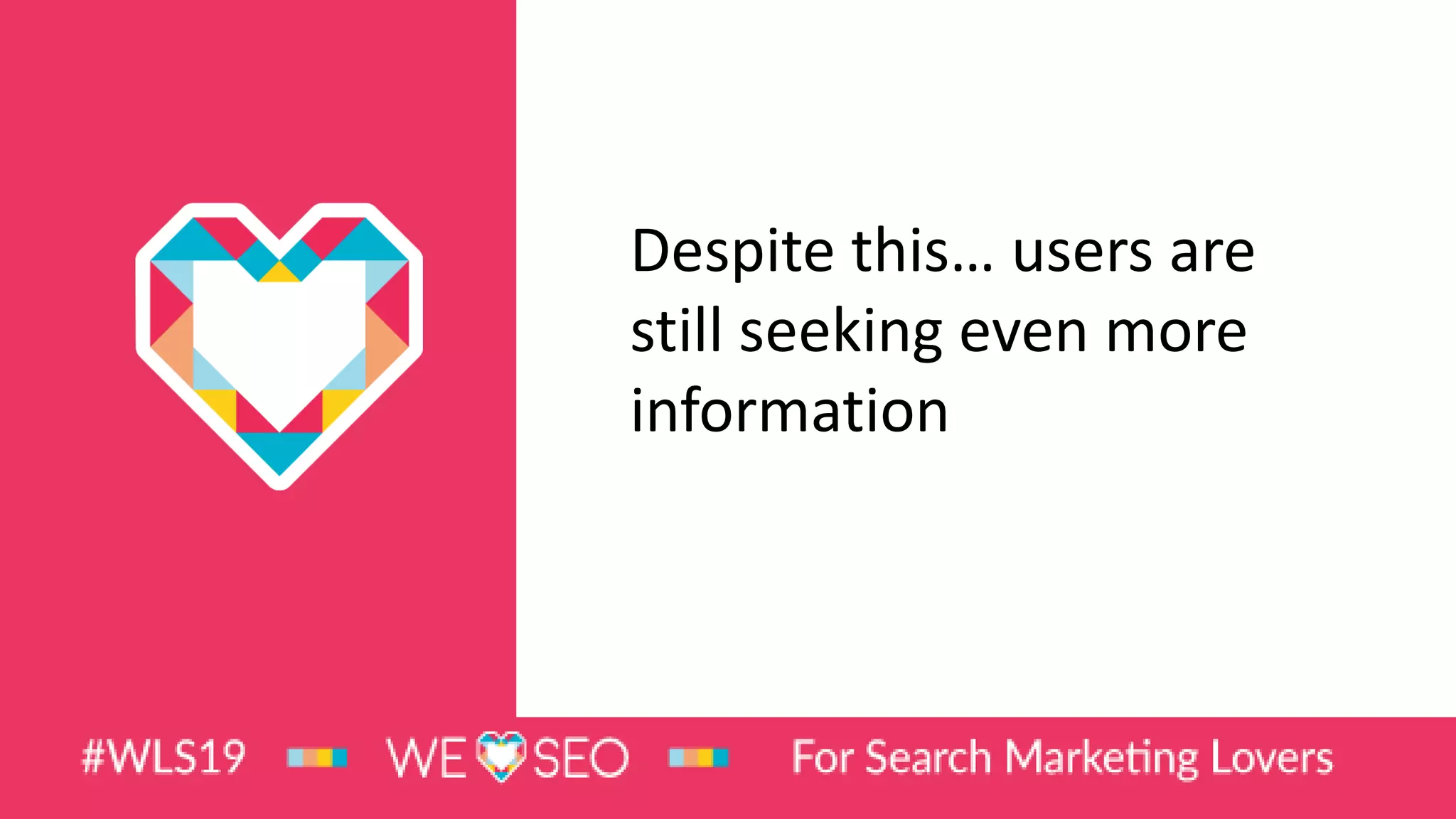 Despite this… users are
still seeking even more
information
 