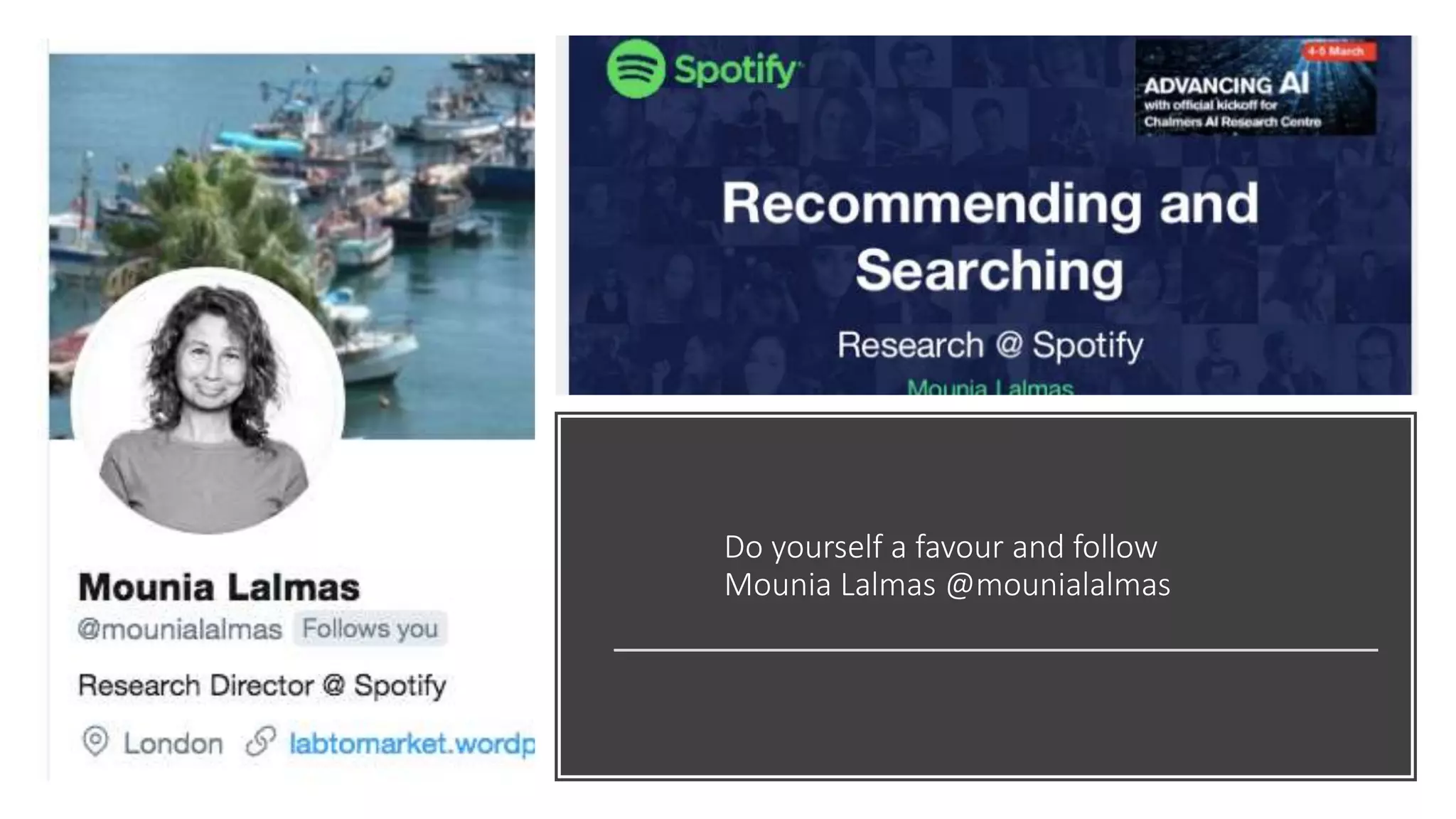 Do yourself a favour and follow
Mounia Lalmas @mounialalmas
 