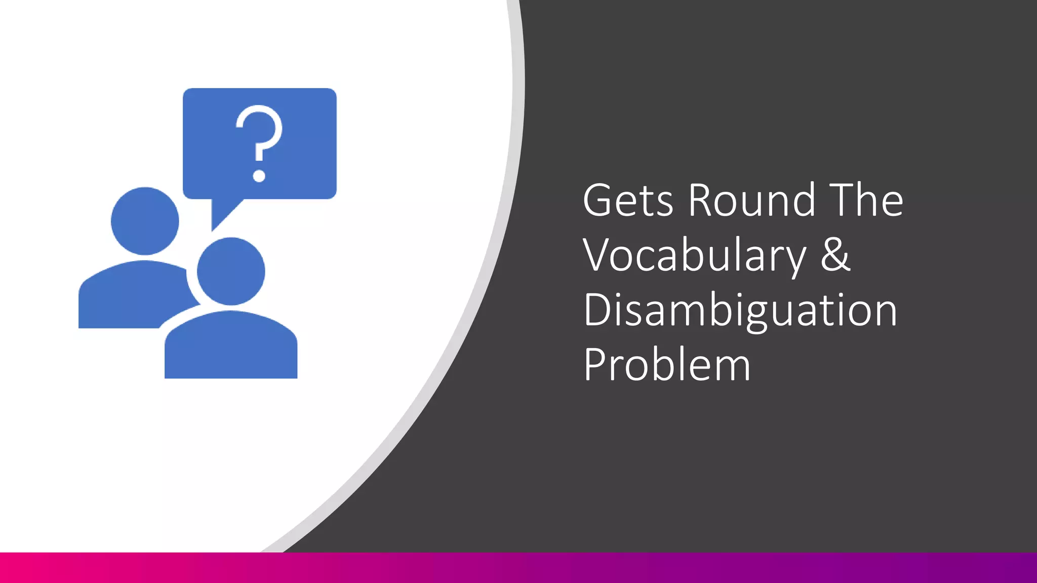 Gets Round The
Vocabulary &
Disambiguation
Problem
 