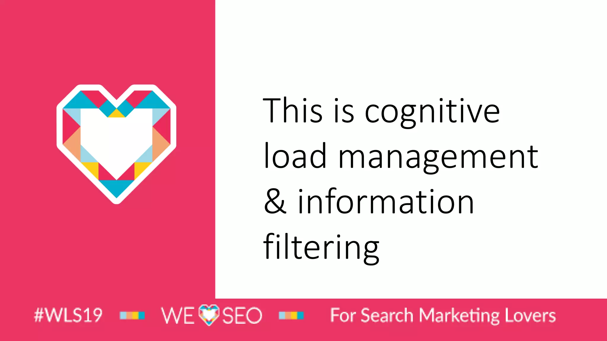 This is cognitive
load management
& information
filtering
 