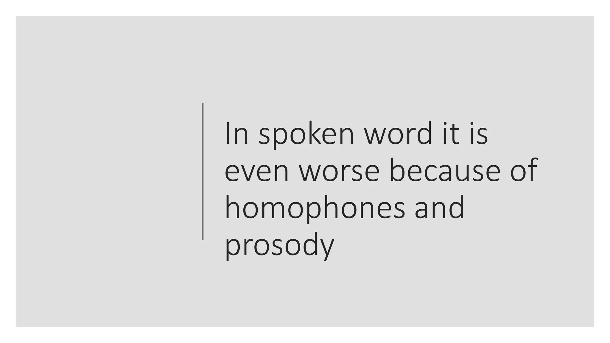 In spoken word it is
even worse because of
homophones and
prosody
 