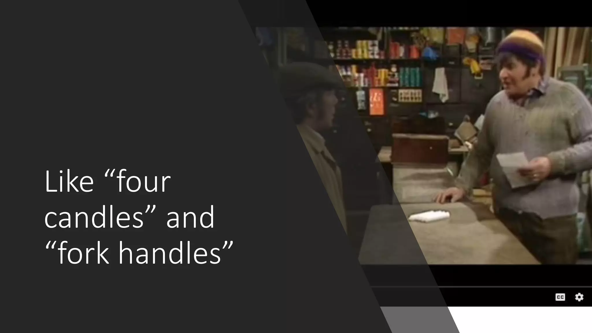 Like “four
candles” and
“fork handles”
 
