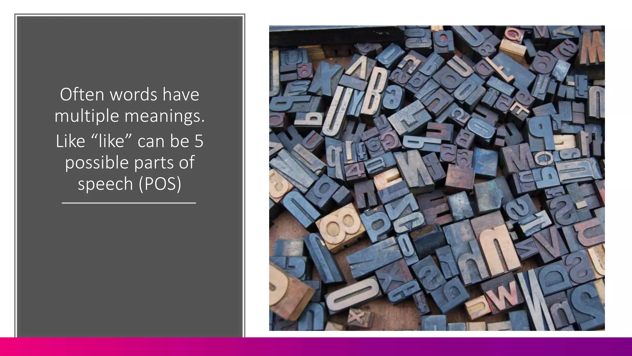 Often words have
multiple meanings.
Like “like” can be 5
possible parts of
speech (POS)
 
