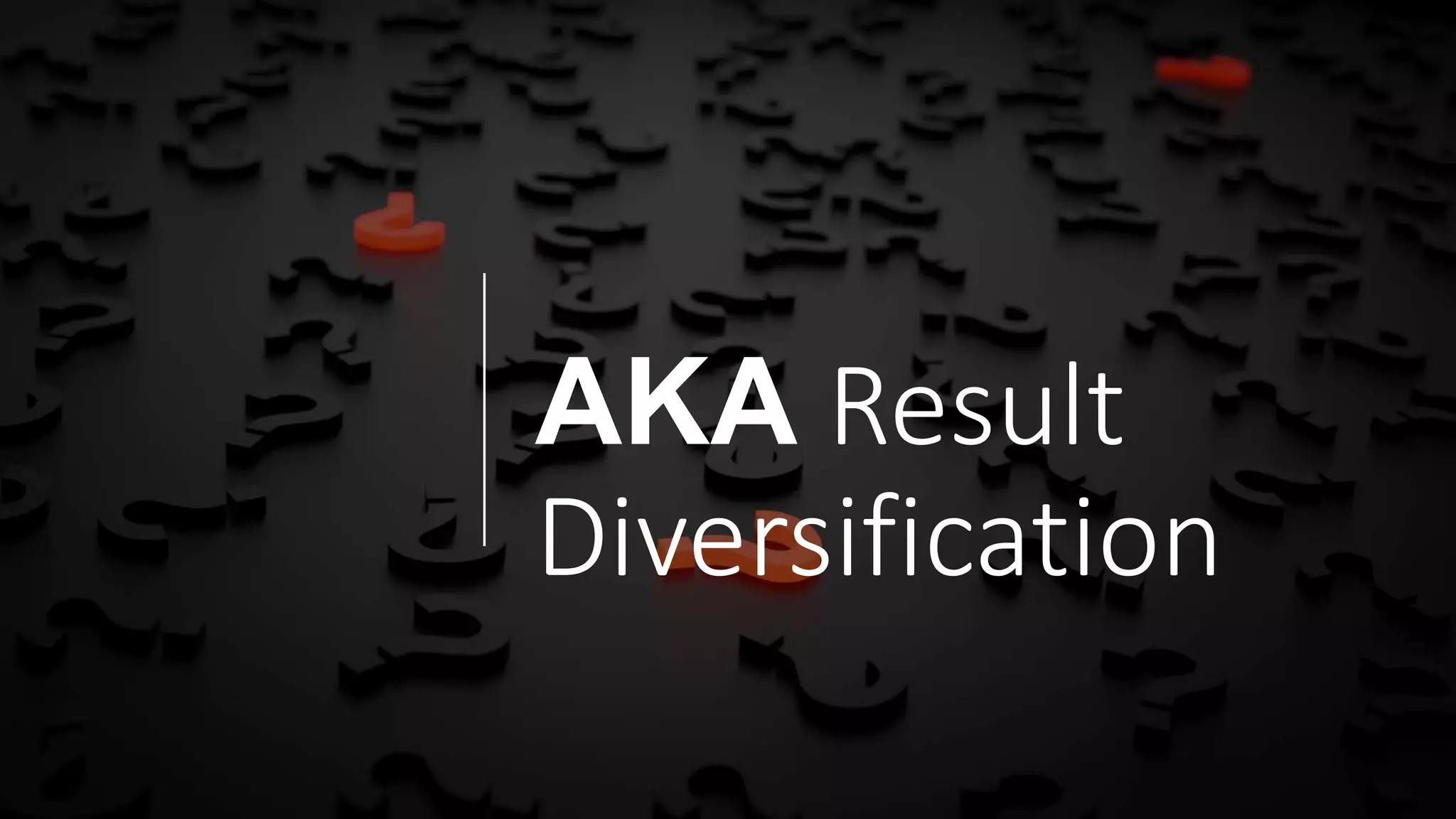 AKA Result
Diversification
 