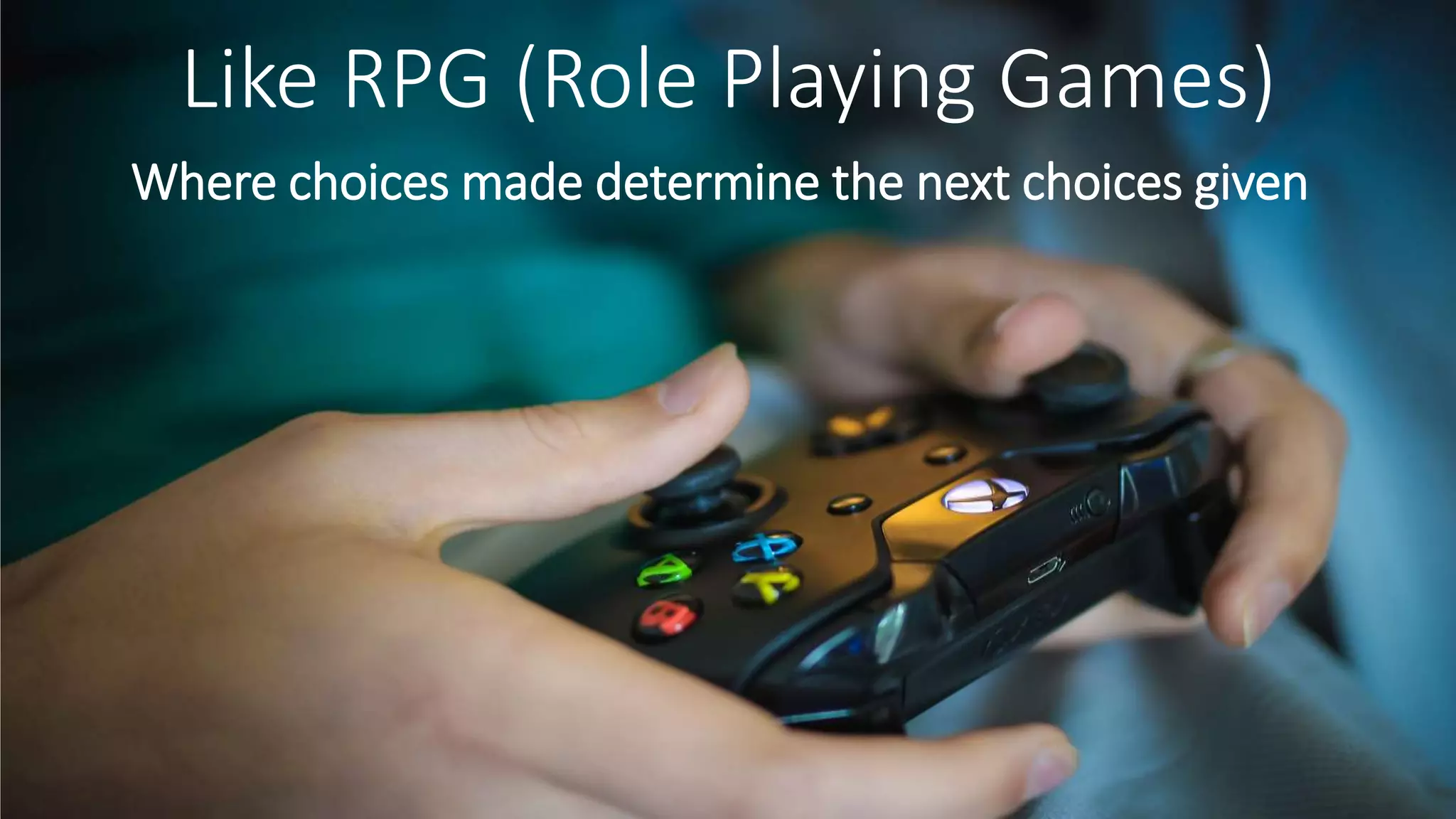 Like RPG (Role Playing Games)
Where choices made determine the next choices given
 