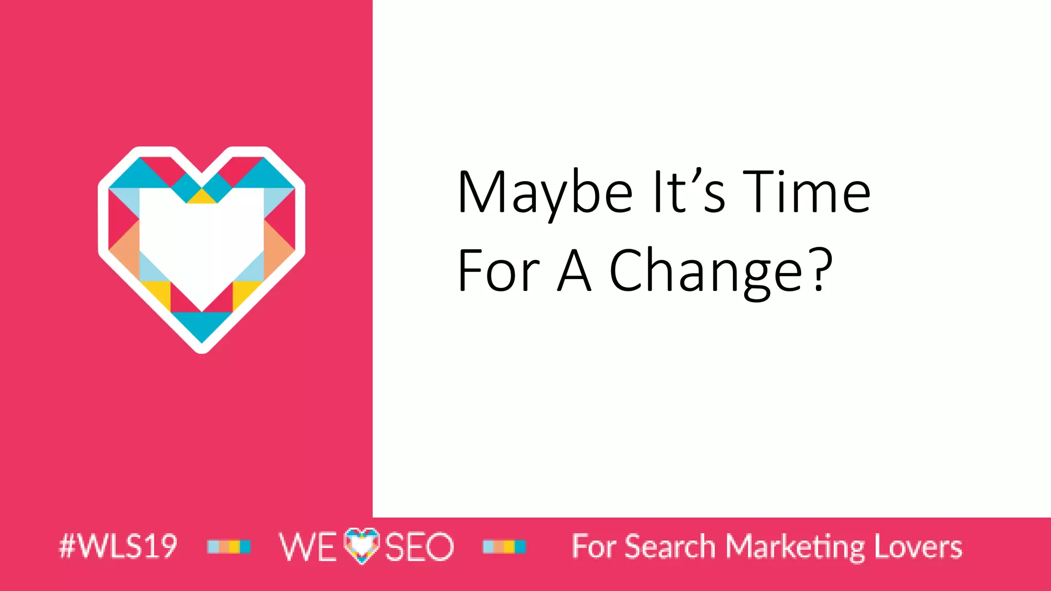 Maybe It’s Time
For A Change?
 