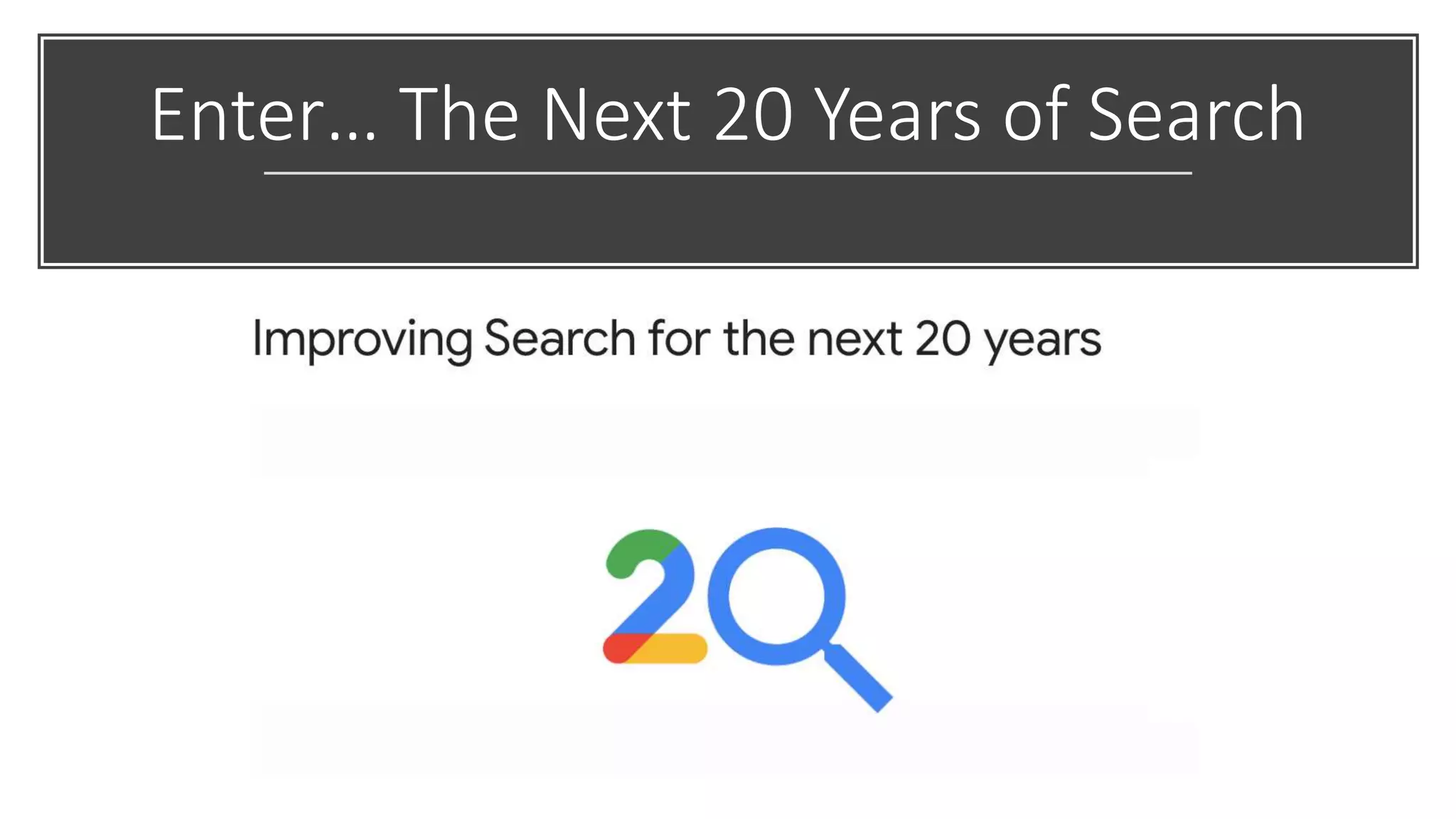 Enter… The Next 20 Years of Search
 