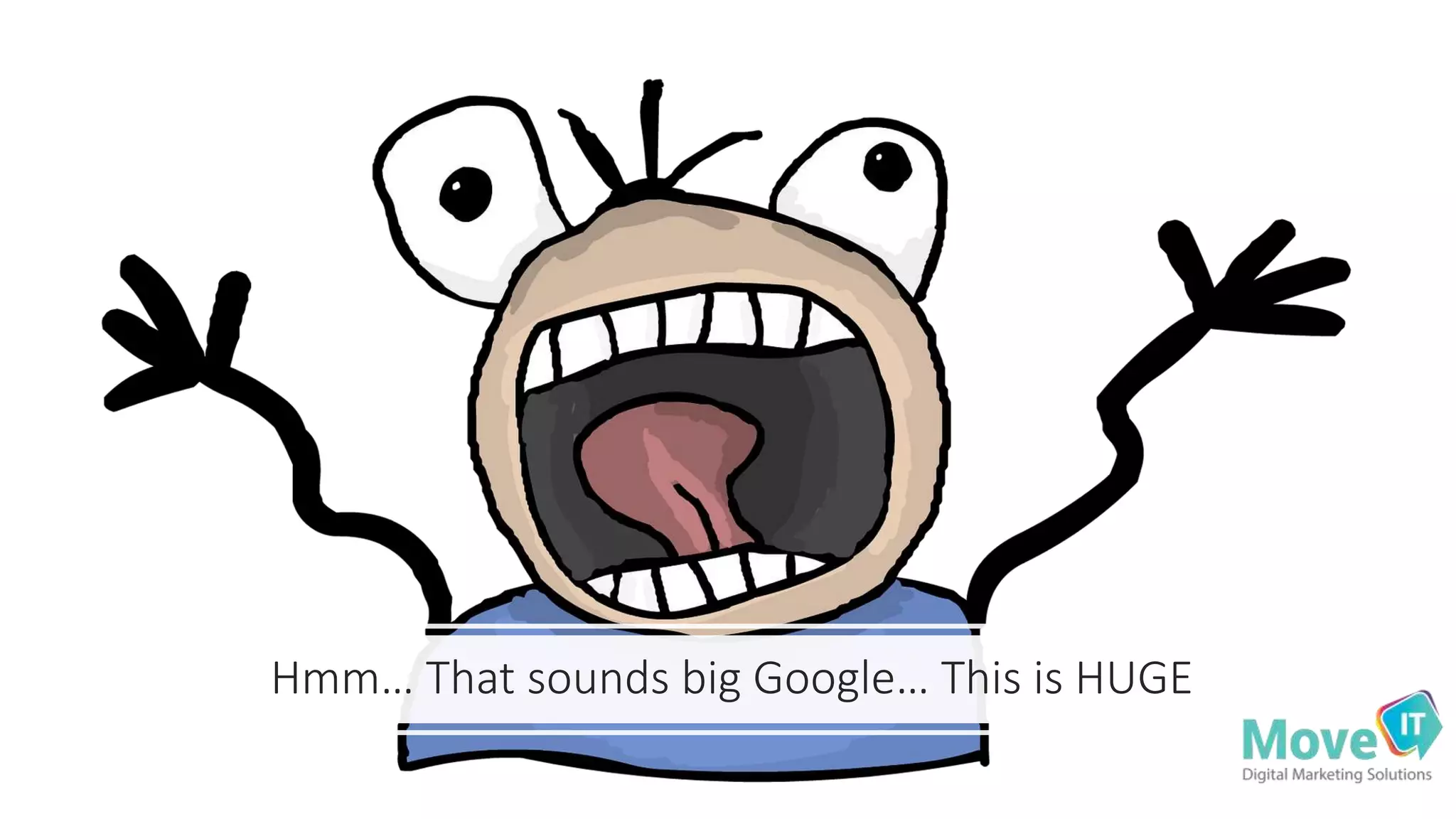 Hmm… That sounds big Google… This is HUGE
 