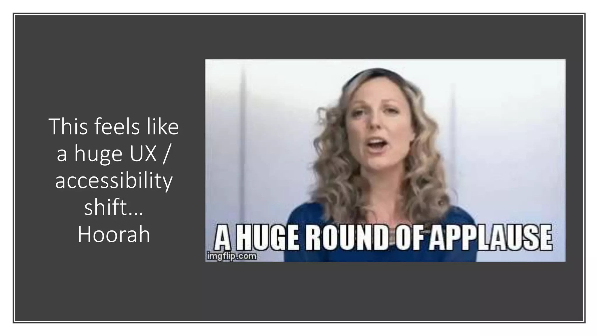 This feels like
a huge UX /
accessibility
shift…
Hoorah
 