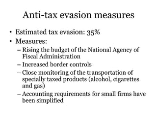 Anti-tax evasion measures
• Estimated tax evasion: 35%
• Measures:
  – Rising the budget of the National Agency of
    Fis...