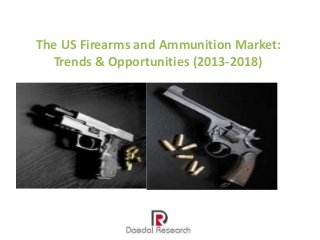 The US Firearms and Ammunition Market:
Trends & Opportunities (2013-2018)

 