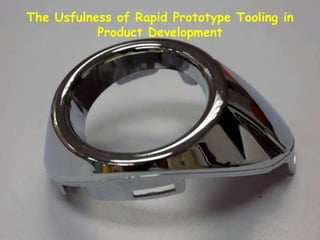 The Usfulness of Rapid Prototype Tooling in
Product Development
 
