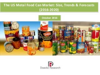 The US Metal Food Can Market: Size, Trends & Forecasts
(2016-2020)
October 2016
 