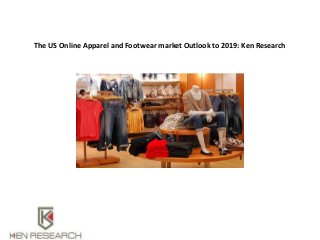 The US Online Apparel and Footwear market Outlook to 2019: Ken Research
 