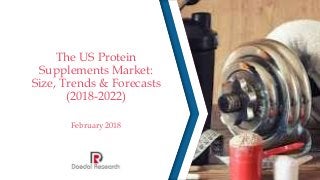 The US Protein
Supplements Market:
Size, Trends & Forecasts
(2018-2022)
February 2018
 