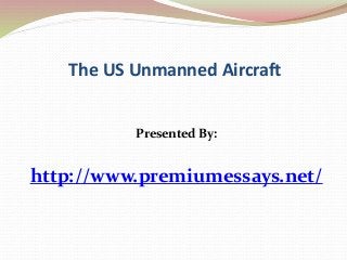 The US Unmanned Aircraft
Presented By:
http://www.premiumessays.net/
 