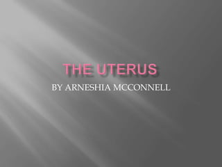 THE UTERUS BY ARNESHIA MCCONNELL 