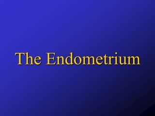 The Endometrium
 
