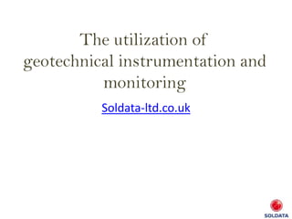 The utilization of
geotechnical instrumentation and
monitoring
Soldata-ltd.co.uk

 