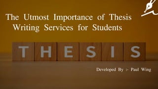 The Utmost Importance of Thesis
Writing Services for Students
Developed By :- Paul Wing
 