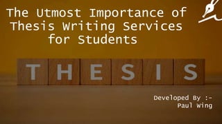 The Utmost Importance of
Thesis Writing Services
for Students
Developed By :-
Paul Wing
 