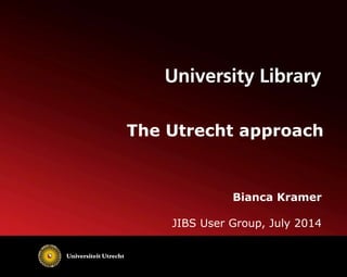The Utrecht approach
Bianca Kramer
JIBS User Group, July 2014
 