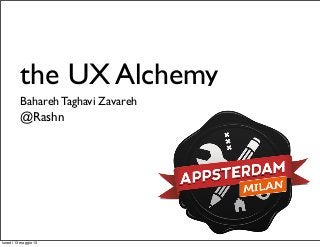 Bahareh Taghavi Zavareh
@Rashn
the UX Alchemy
lunedì 13 maggio 13
 