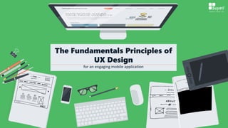 The Fundamentals Principles of UX
Design
for an engaging mobile application
 