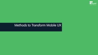 Methods to Transform Mobile UX
 