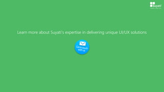 Learn more about Suyati’s expertise in delivering unique UI/UX solutions
 