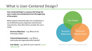 What is User-Centered Design? <br />User-Centered Design is a process that brings the user’s needs into consideration from...