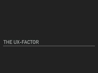 THE UX-FACTOR
 