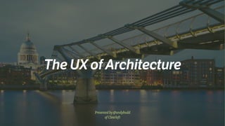 Presentedby@andybudd 
ofClearleft
The UX of Architecture
 