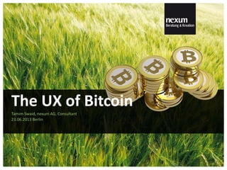 Tamim Swaid, nexum AG, Consultant
23.06.2013 Berlin
The UX of Bitcoin
 