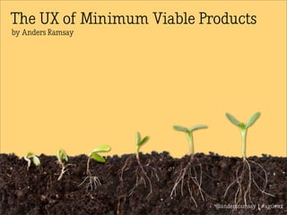@andersramsay | #agileuxUX Singapore 2013
The UX of Minimum Viable Products
by Anders Ramsay
 