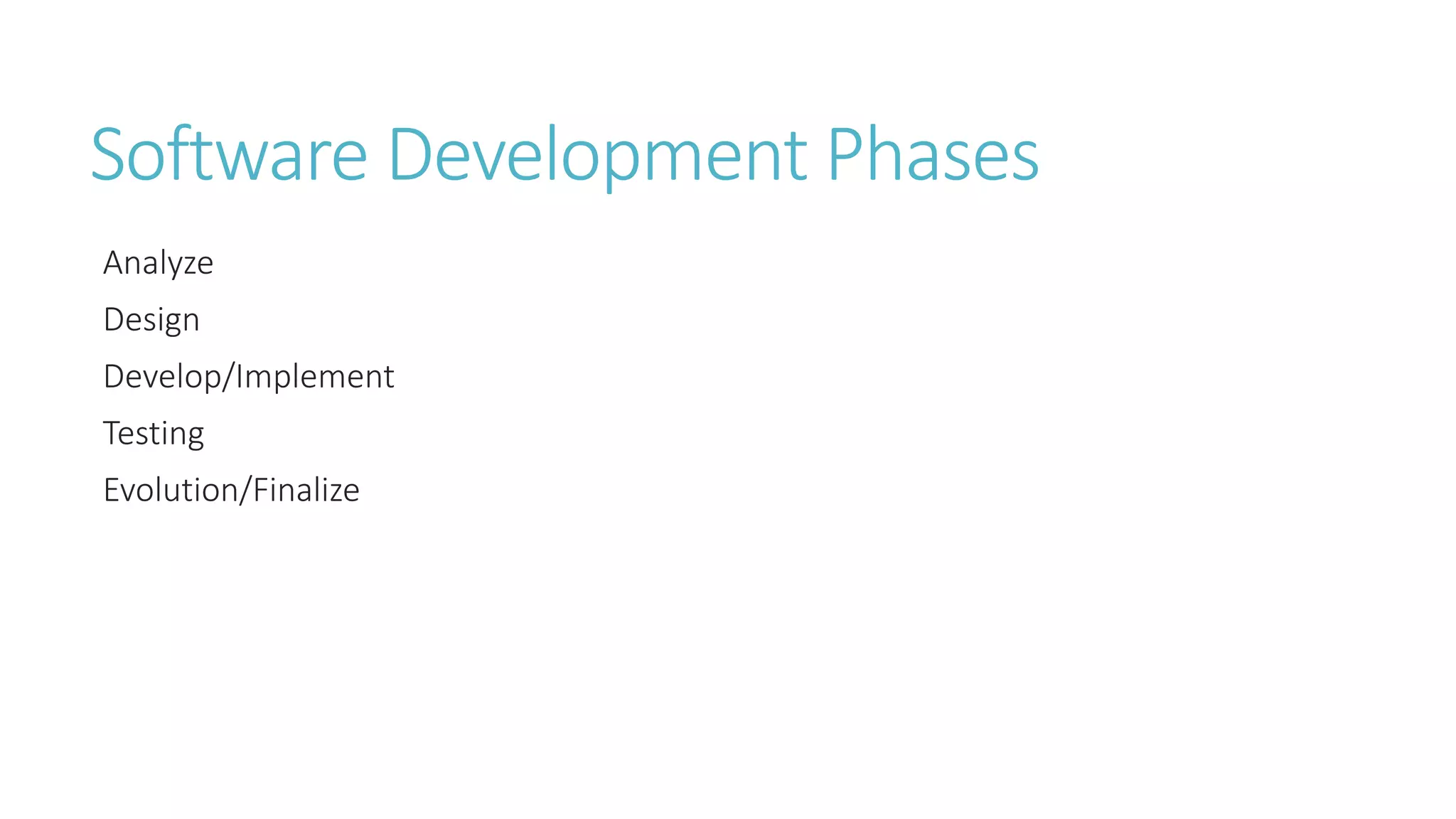 Software Development Phases 
Analyze 
Design 
Develop/Implement 
Testing 
Evolution/Finalize 
 