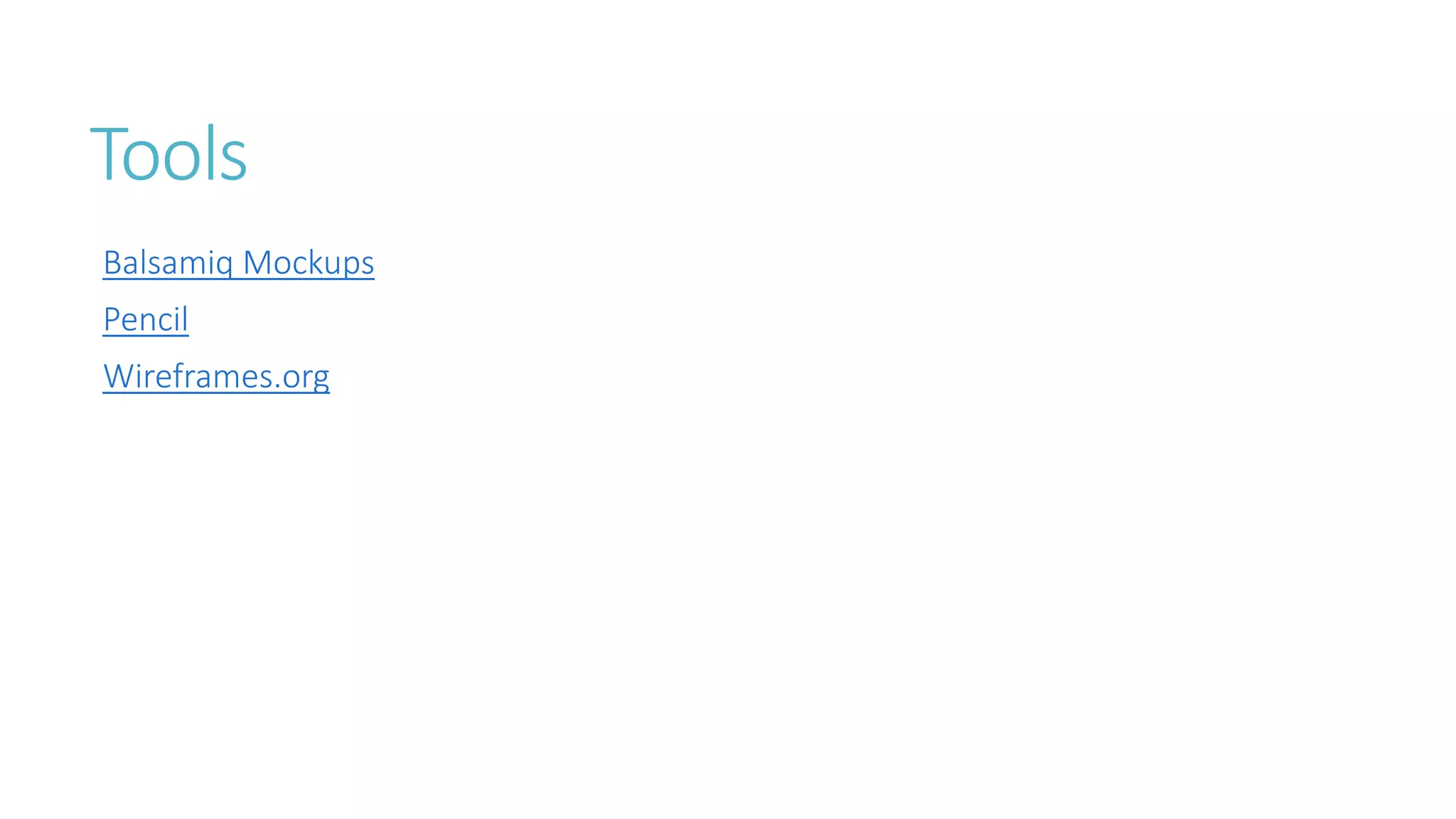 Tools 
Balsamiq Mockups 
Pencil 
Wireframes.org 
 