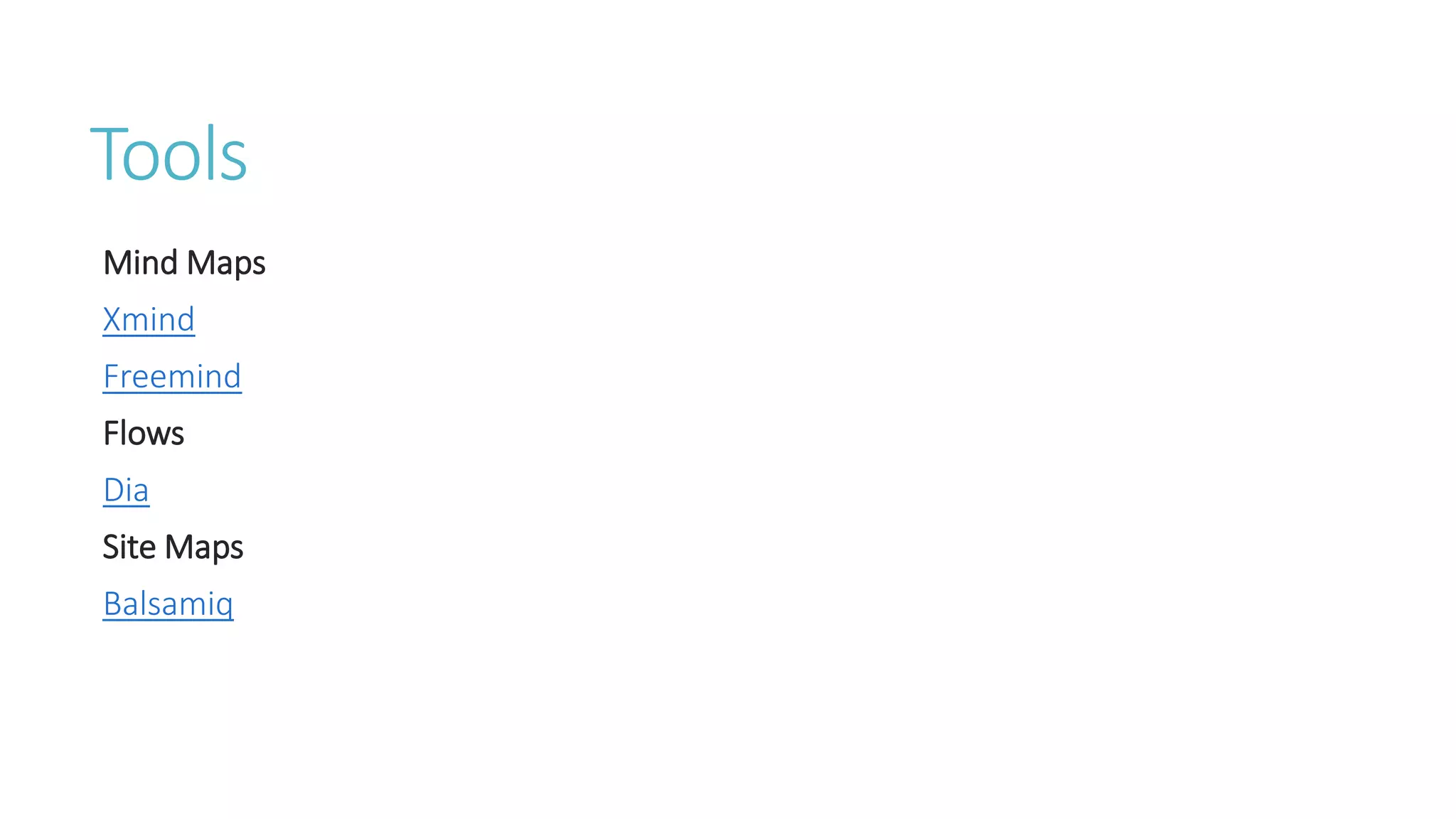 Tools 
Mind Maps 
Xmind 
Freemind 
Flows 
Dia 
Site Maps 
Balsamiq 
 